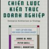Sách Chiến Lược Kiến Trúc Doanh Nghiệp - Jeanne W. Ross, Peter Weill, David C. Robertson