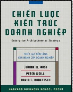Sách Chiến Lược Kiến Trúc Doanh Nghiệp - Jeanne W. Ross, Peter Weill, David C. Robertson