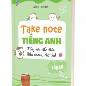 Take note tiếng Anh lớp 10 – Tổng hợp kiến thức, học nhanh, nhớ lâu