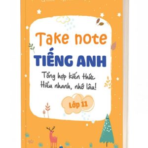 Take Note Tiếng Anh Lớp 11 – Tổng Hợp Kiến Thức, Hiểu Nhanh, Nhớ Lâu